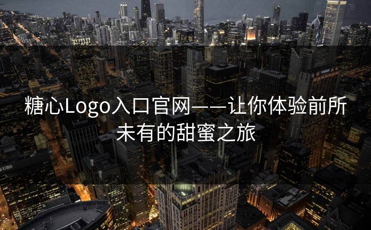 糖心Logo入口官网——让你体验前所未有的甜蜜之旅 糖心Logo入口官网——让你体验前所未有的甜蜜之旅