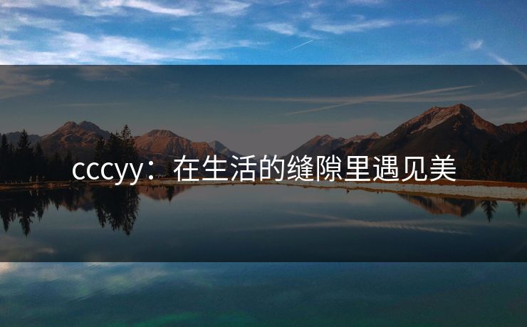 cccyy：在生活的缝隙里遇见美